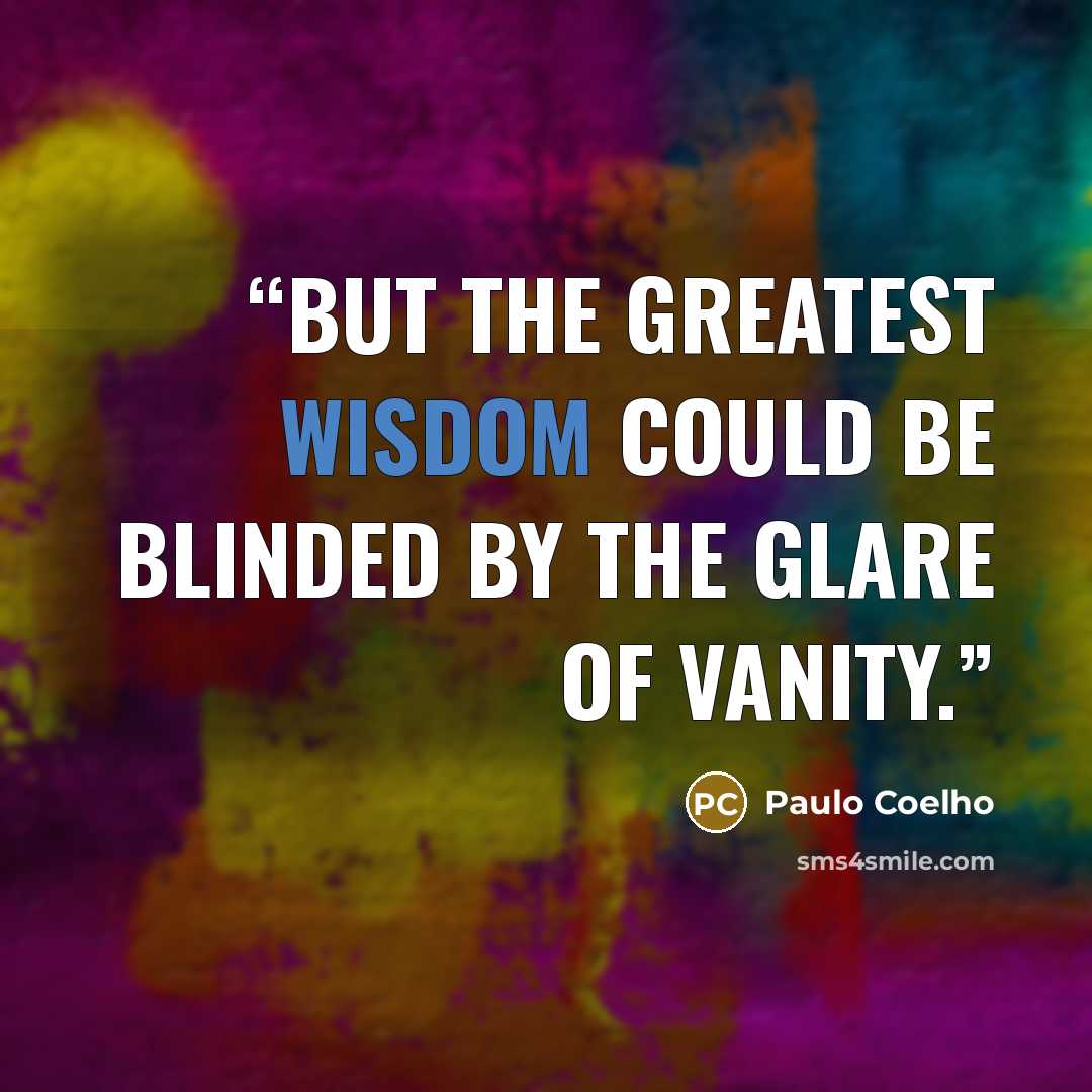 “But the greatest wisdom could be blinded by the glare of vanity.” quote by Paulo Coelho