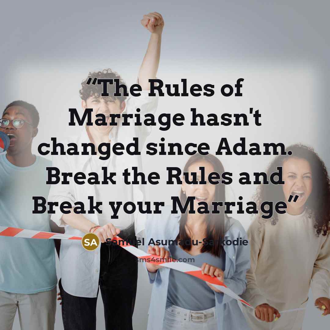 “The Rules of Marriage hasn't changed since Adam. Break the Rules and Break your Marriage” quote by Samuel Asumadu-Sarkodie