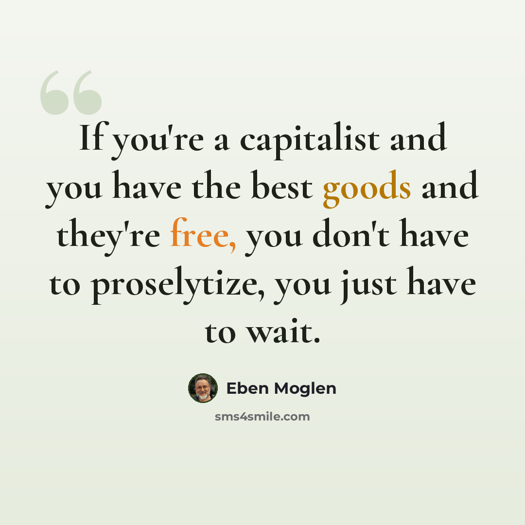 “If you're a capitalist and you have the best goods and they're free, you don't have to proselytize, you just have to wait.” quote by Eben Moglen