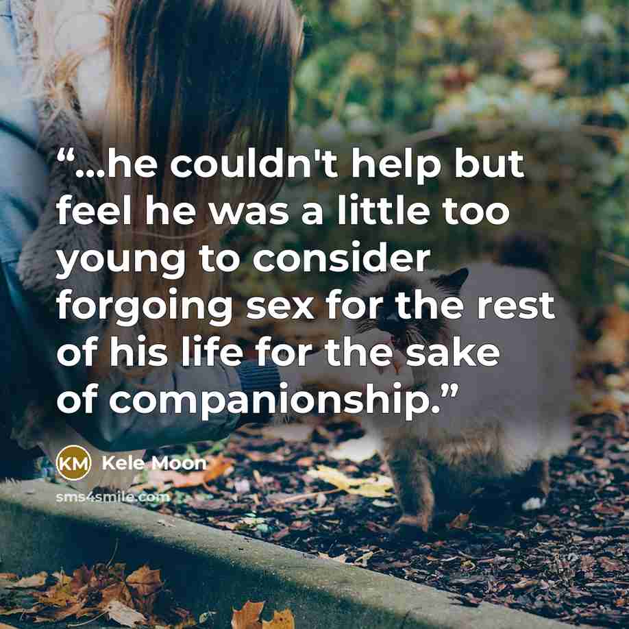 “...he couldn't help but feel he was a little too young to consider forgoing sex for the rest of his life for the sake of companionship.” quote by Kele Moon