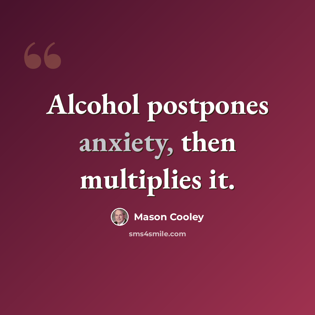 “Alcohol postpones anxiety, then multiplies it.” quote by Mason Cooley