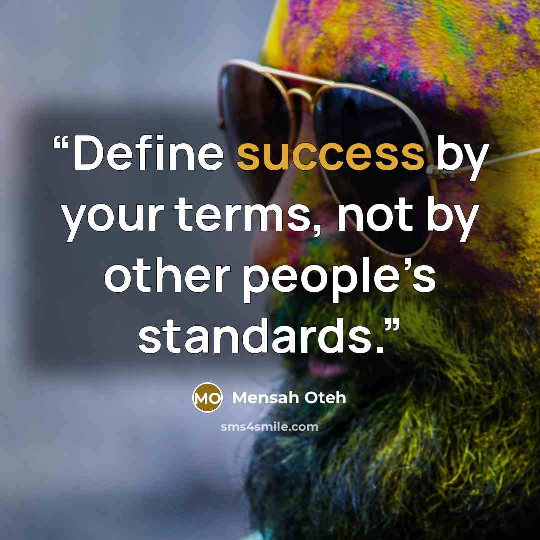 “Define success by your terms, not by other people’s standards.” quote by Mensah Oteh