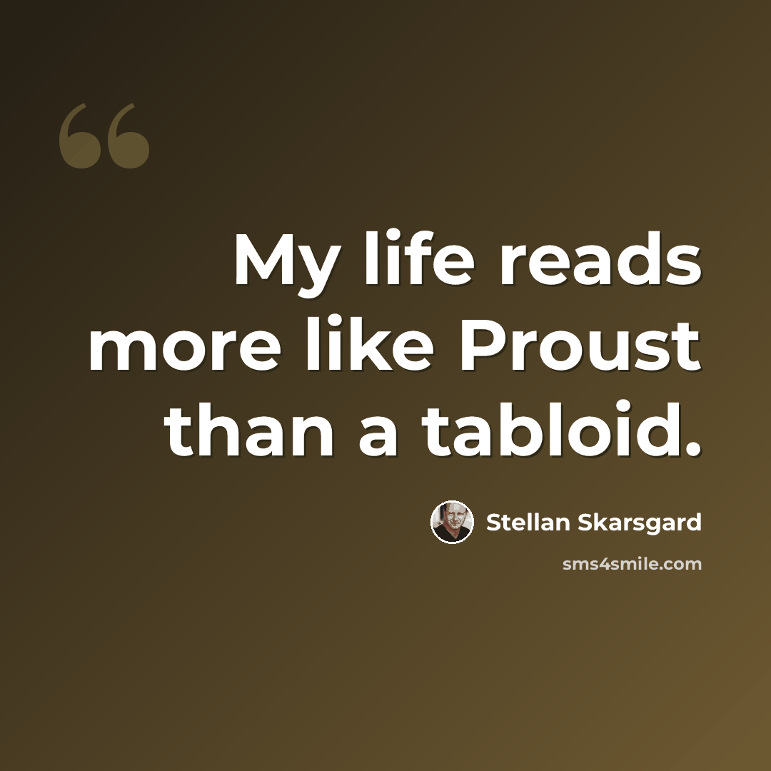 “My life reads more like Proust than a tabloid.” quote by Stellan Skarsgard