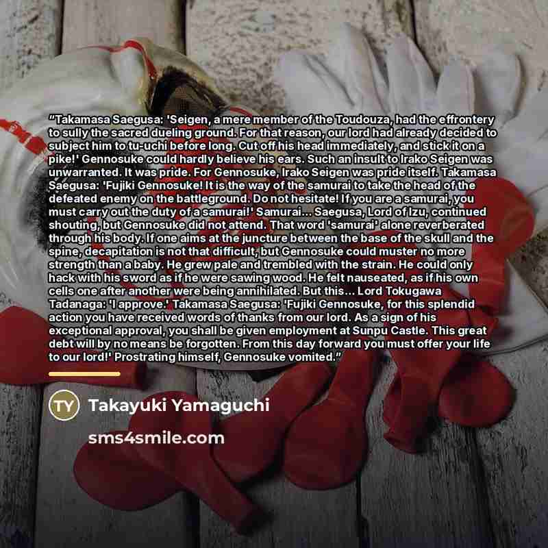 “Takamasa Saegusa: 'Seigen, a mere member of the Toudouza, had the effrontery to sully the sacred dueling ground. For that reason, our lord had already decided to subject him to tu-uchi before long. Cut off his head immediately, and stick it on a pike!' Gennosuke could hardly believe his ears. Such…” quote by Takayuki Yamaguchi