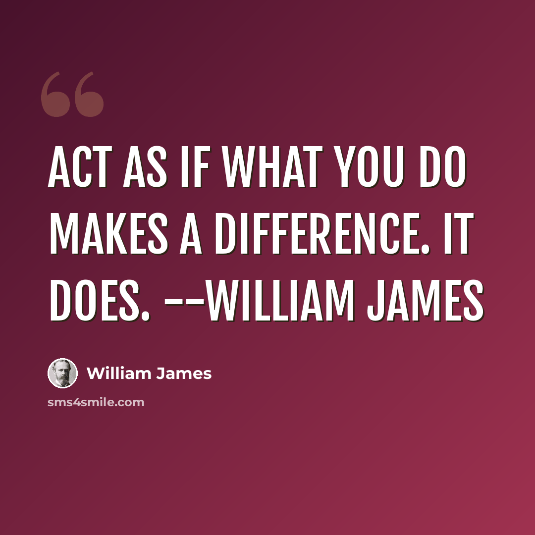 “Act as if what you do makes a difference. It does. --William James” quote by William James