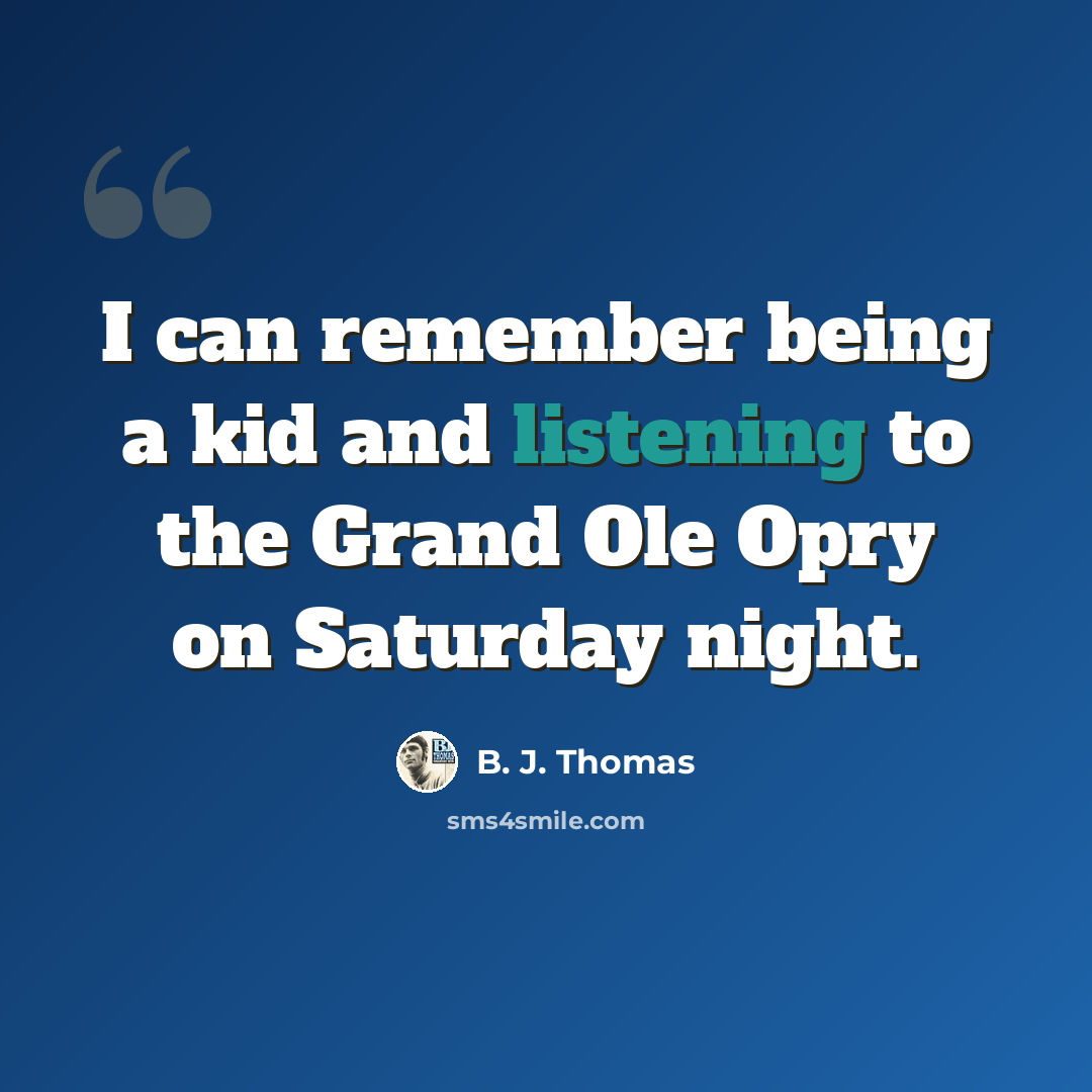 “I can remember being a kid and listening to the Grand Ole Opry on Saturday night.” quote by B. J. Thomas