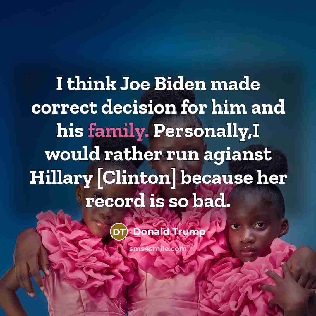 “I think Joe Biden made correct decision for him and his family. Personally,I would rather run agianst Hillary [Clinton] because her record is so bad.” quote by Donald Trump