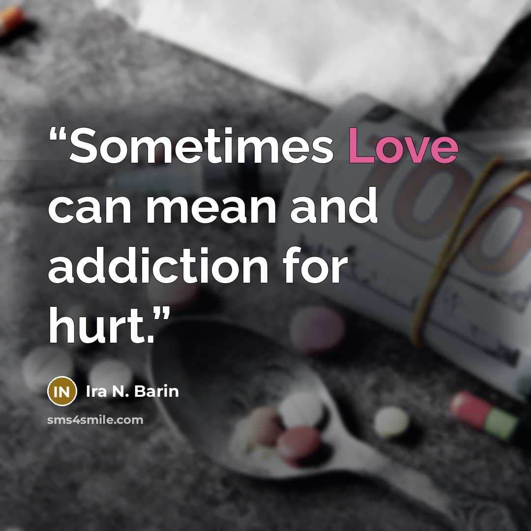 “Sometimes Love can mean and addiction for hurt.” quote by Ira N. Barin