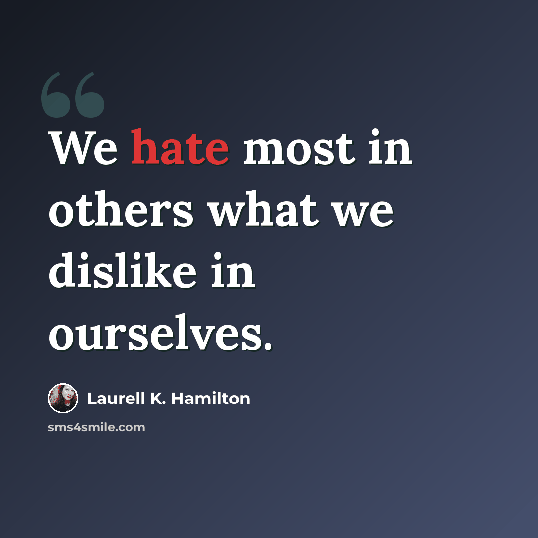 “We hate most in others what we dislike in ourselves.” quote by Laurell K. Hamilton
