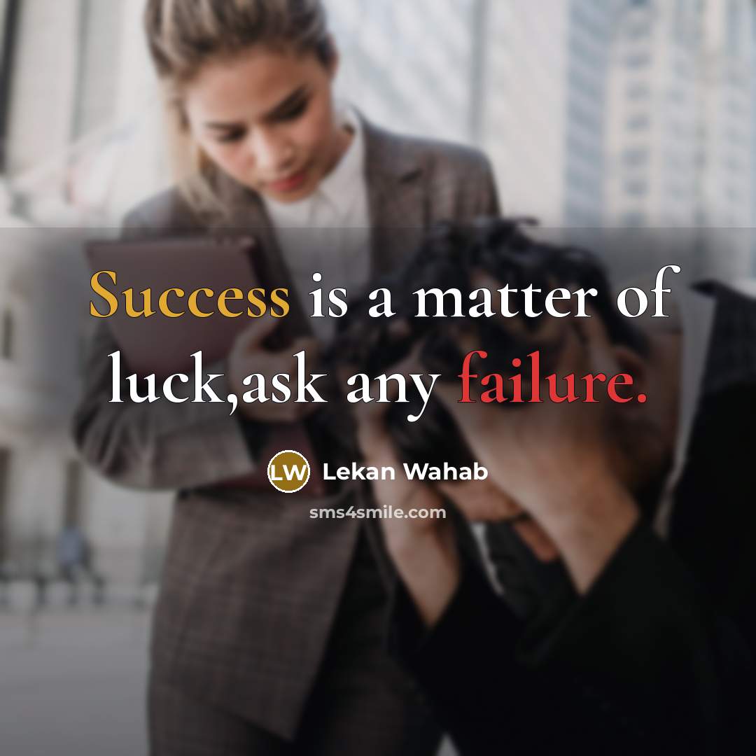 “Success is a matter of luck,ask any failure.” quote by Lekan Wahab