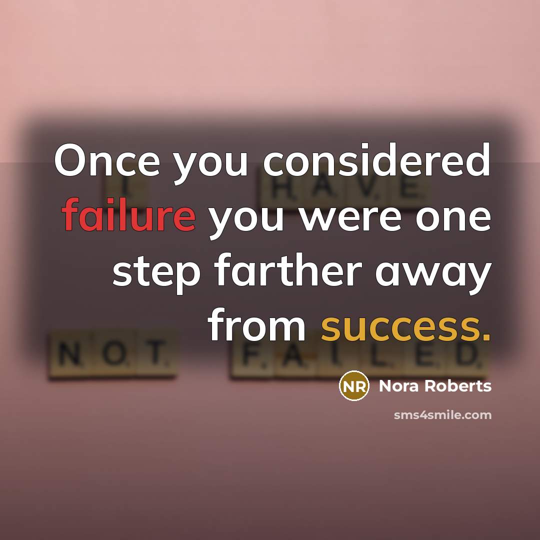 “Once you considered failure you were one step farther away from success.” quote by Nora Roberts