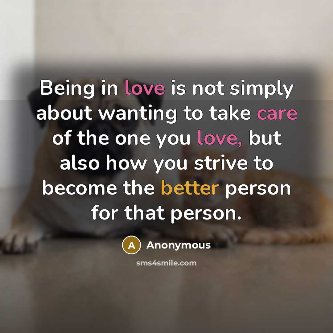 “Being in love is not simply about wanting to take care of the one you love, but also how you strive to become the better person for that person.” quote by Anonymous