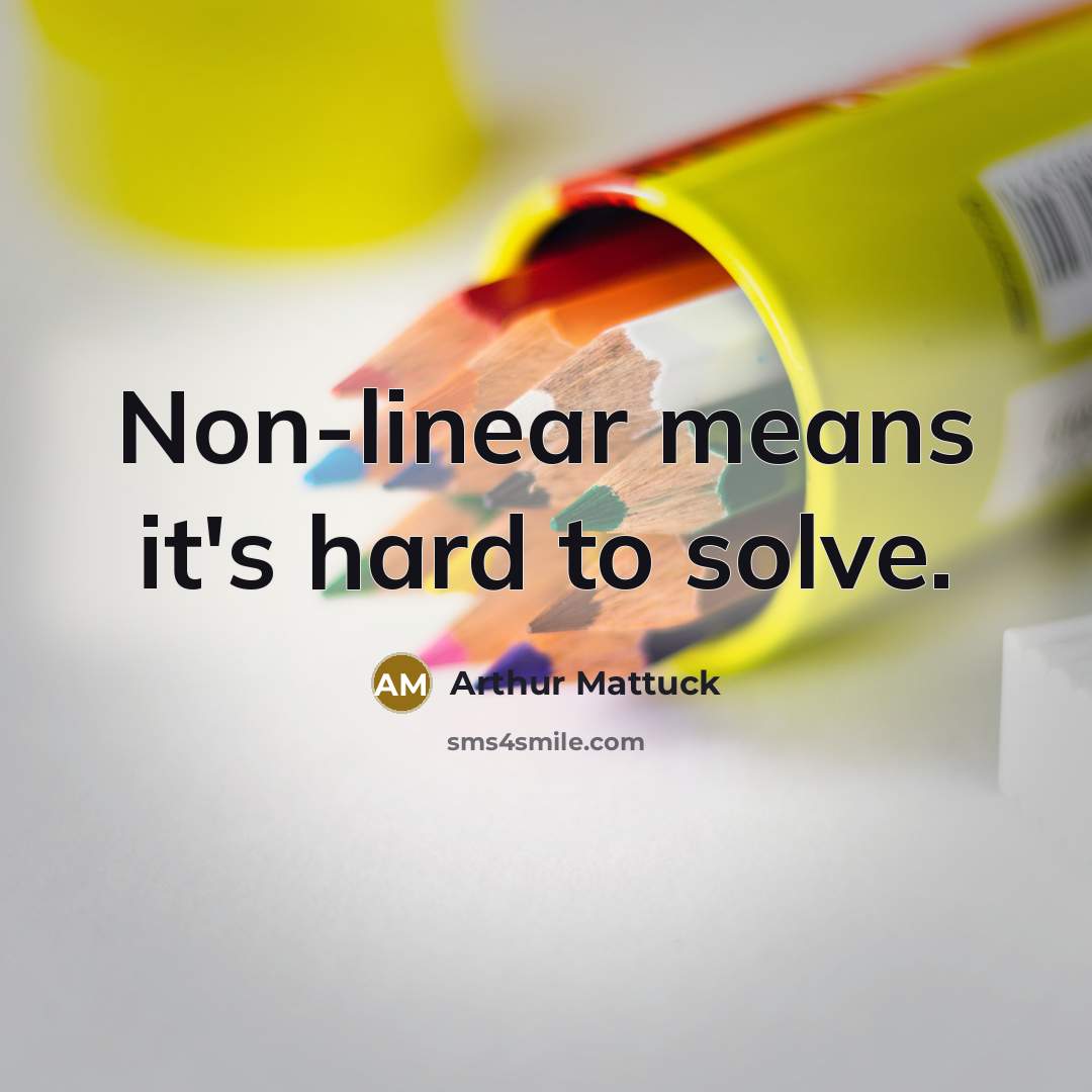 “Non-linear means it's hard to solve.” quote by Arthur Mattuck