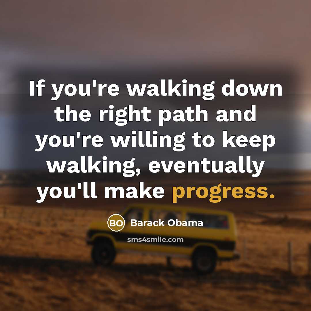 “If you're walking down the right path and you're willing to keep walking, eventually you'll make progress.” quote by Barack Obama