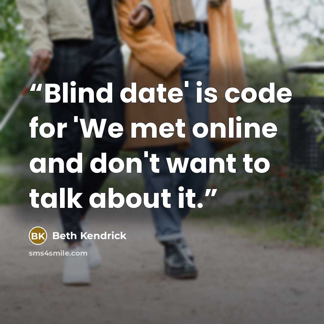 “Blind date' is code for 'We met online and don't want to talk about it.” quote by Beth Kendrick