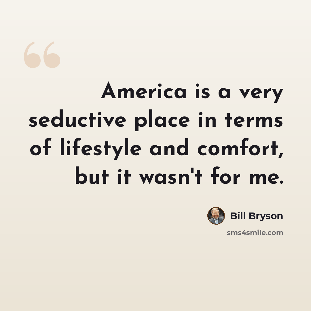 “America is a very seductive place in terms of lifestyle and comfort, but it wasn't for me.” quote by Bill Bryson