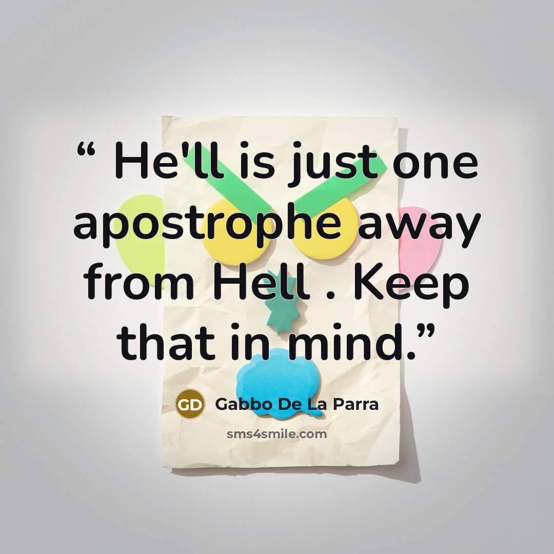 “He'll is just one apostrophe away from Hell . Keep that in mind.” quote by Gabbo De La Parra