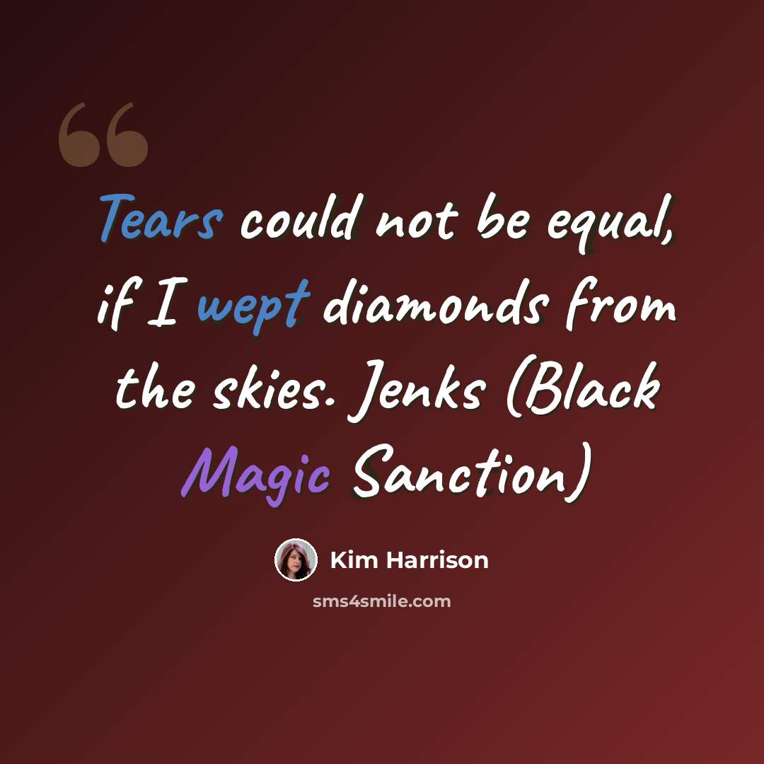 “Tears could not be equal, if I wept diamonds from the skies. Jenks (Black Magic Sanction)” quote by Kim Harrison