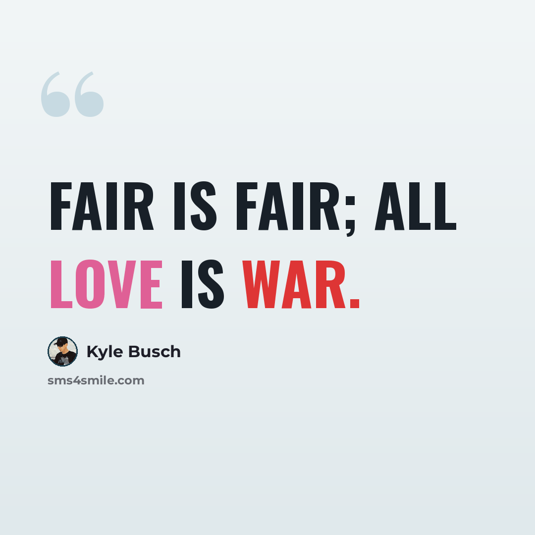 “Fair is fair; all love is war.” quote by Kyle Busch