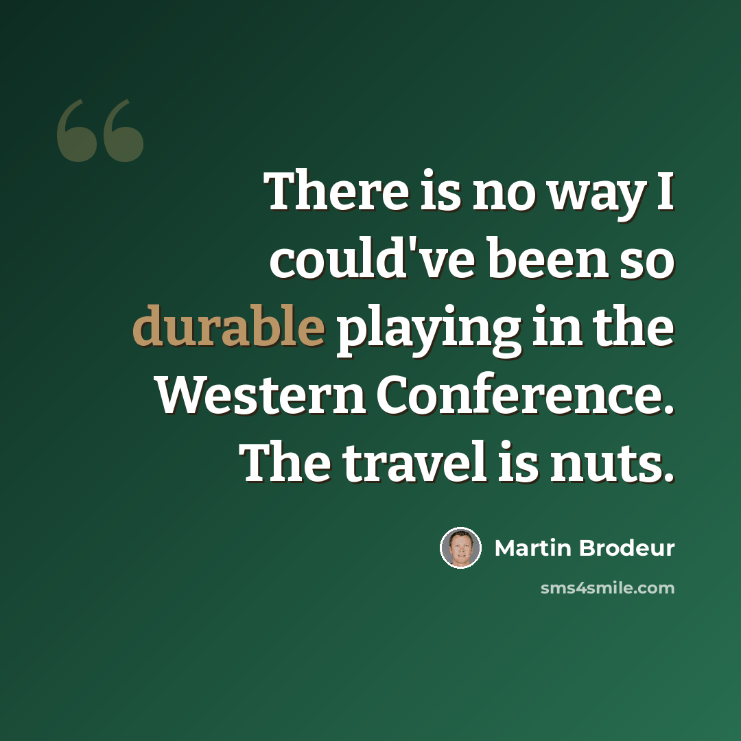 “There is no way I could've been so durable playing in the Western Conference. The travel is nuts.” quote by Martin Brodeur