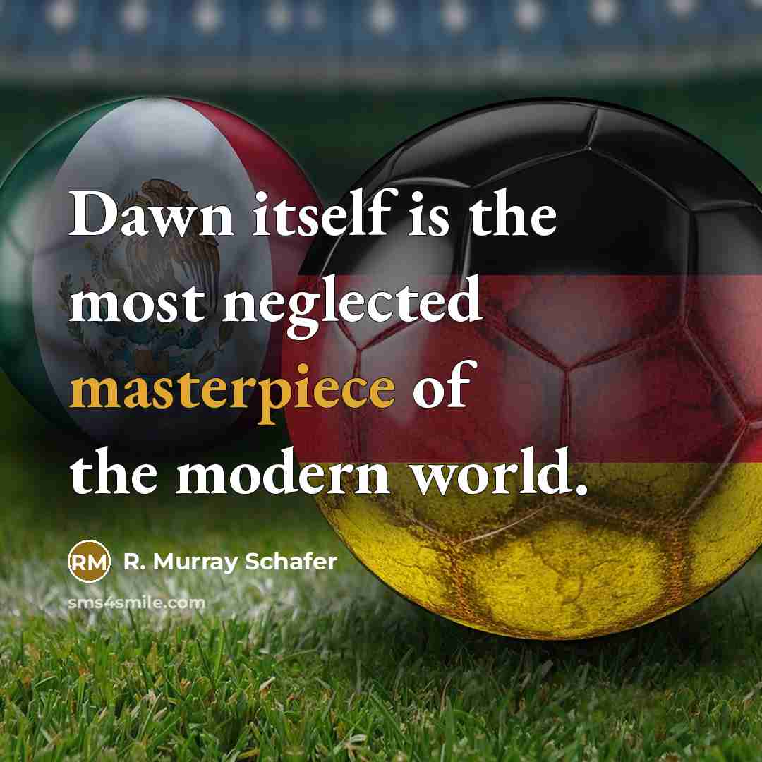 “Dawn itself is the most neglected masterpiece of the modern world.” quote by R. Murray Schafer