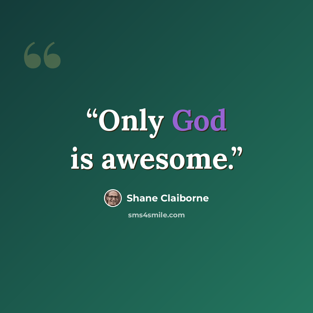 “Only God is awesome.” quote by Shane Claiborne