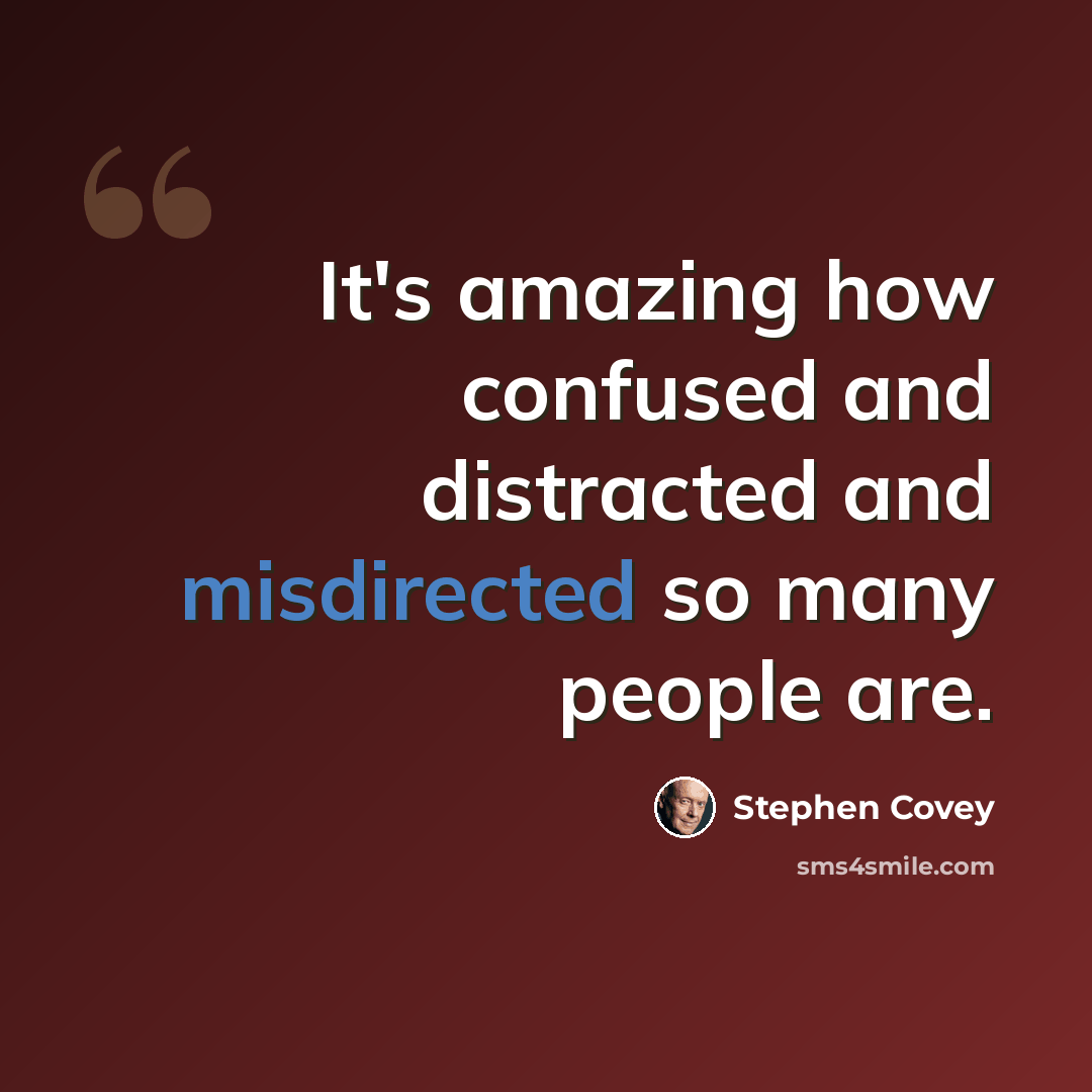 “It's amazing how confused and distracted and misdirected so many people are.” quote by Stephen Covey