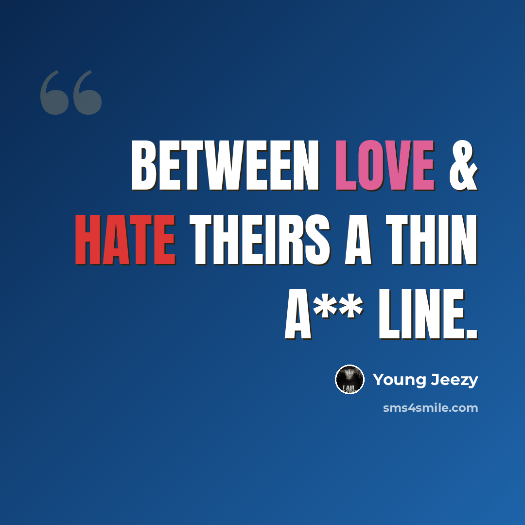 “Between love & hate theirs a thin a** line.” quote by Young Jeezy