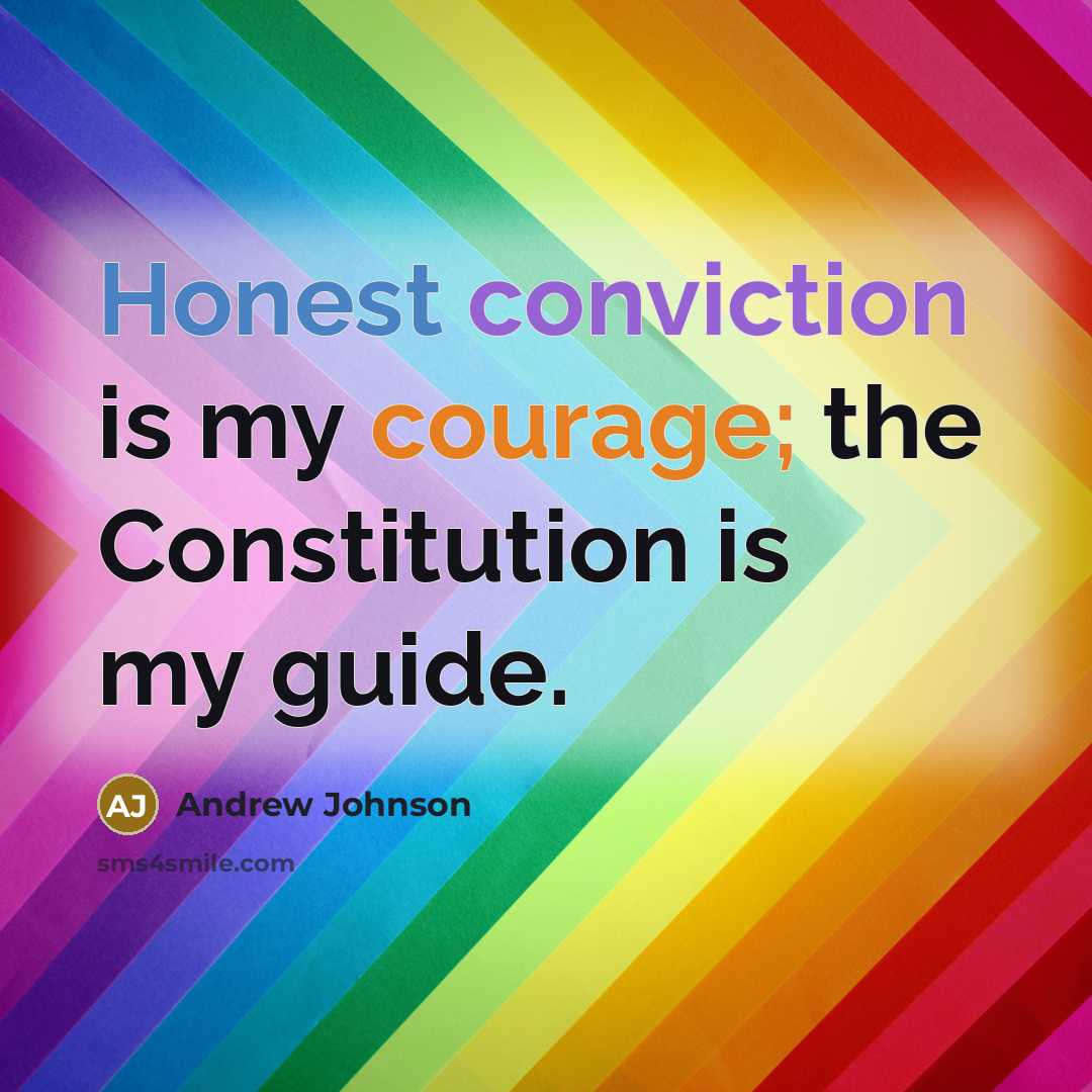 “Honest conviction is my courage; the Constitution is my guide.” quote by Andrew Johnson