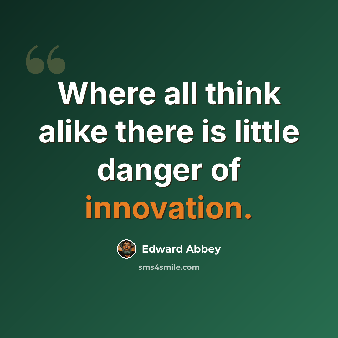 “Where all think alike there is little danger of innovation.” quote by Edward Abbey