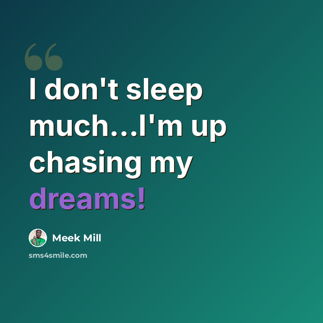 “I don't sleep much...I'm up chasing my dreams!” quote by Meek Mill