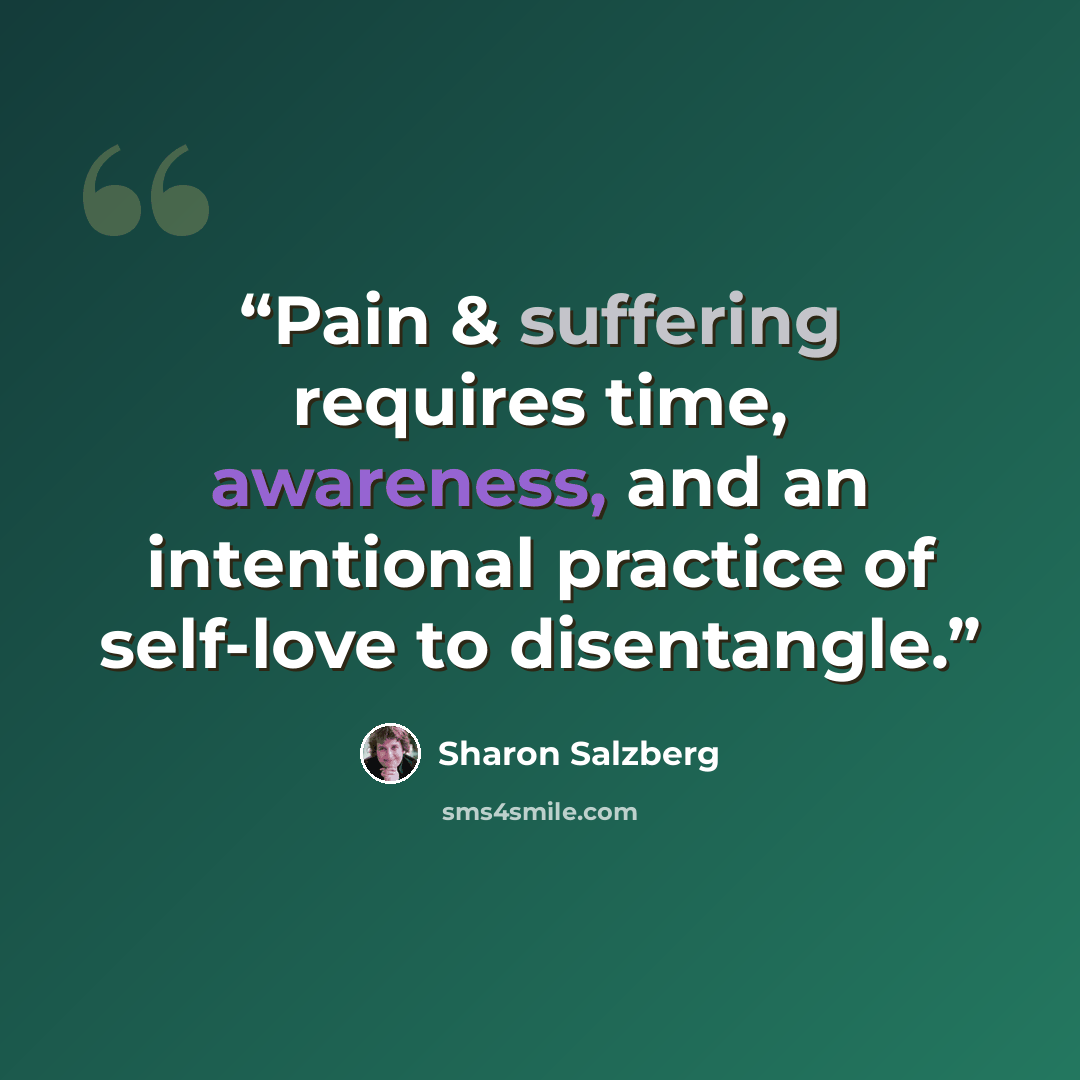 “Pain & suffering requires time, awareness, and an intentional practice of self-love to disentangle.” quote by Sharon Salzberg