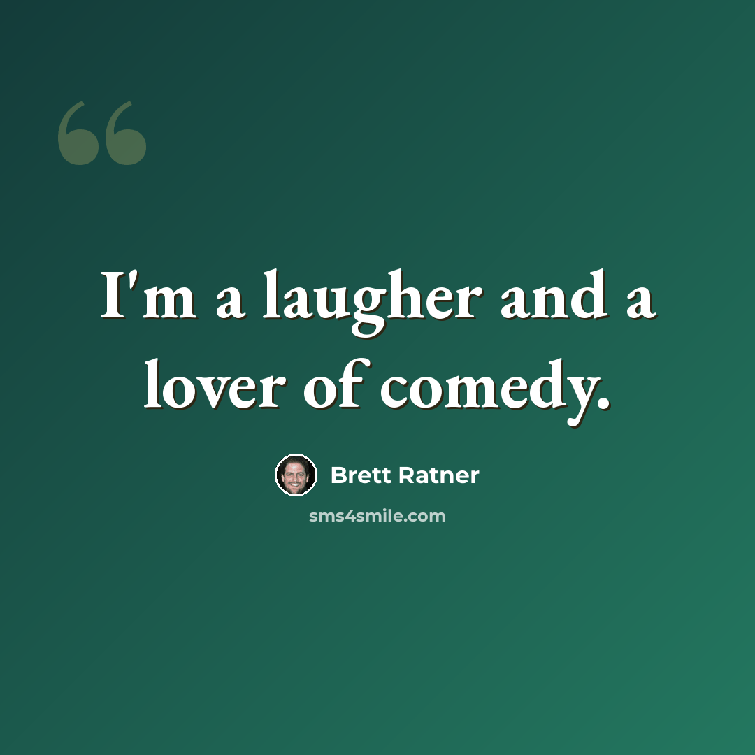 “I'm a laugher and a lover of comedy.” quote by Brett Ratner