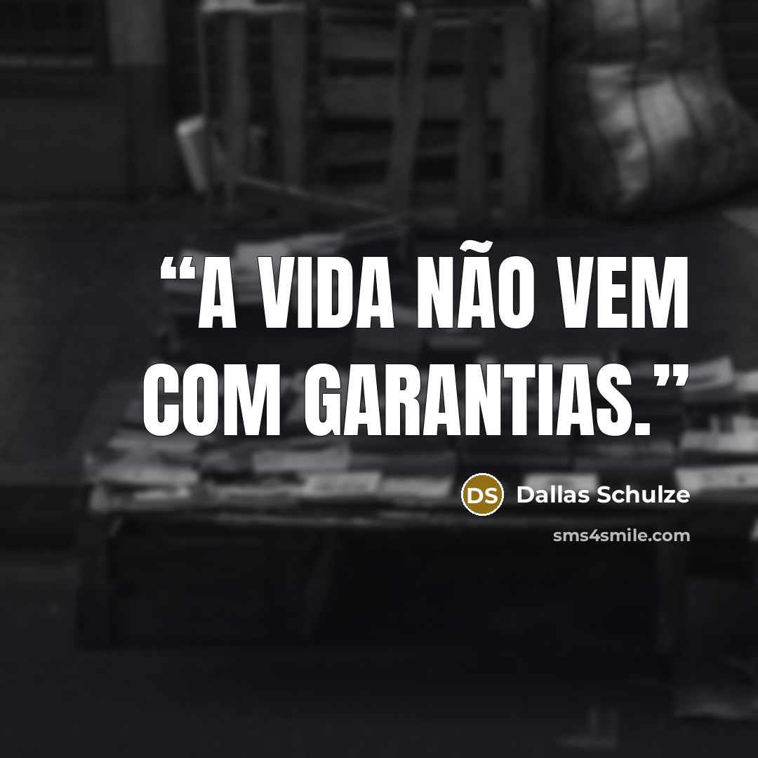 “A vida não vem com garantias.” quote by Dallas Schulze