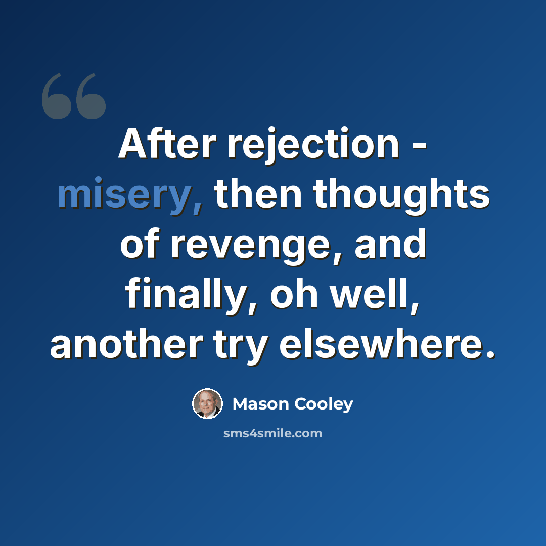 “After rejection - misery, then thoughts of revenge, and finally, oh well, another try elsewhere.” quote by Mason Cooley