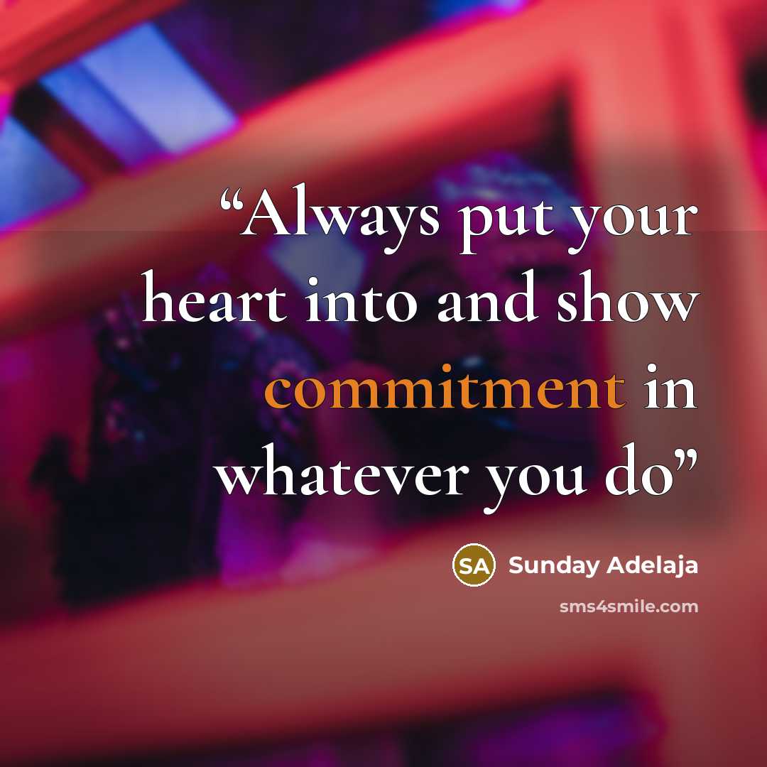 “Always put your heart into and show commitment in whatever you do” quote by Sunday Adelaja