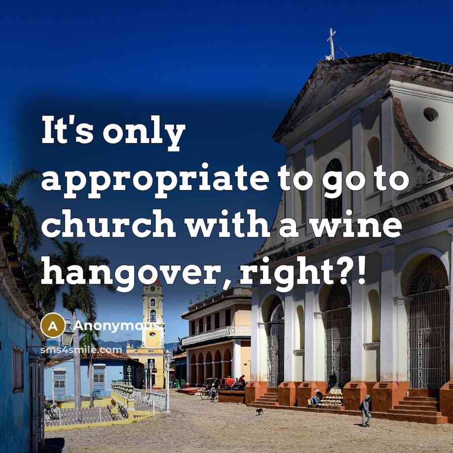 “It's only appropriate to go to church with a wine hangover, right?!” quote by Anonymous