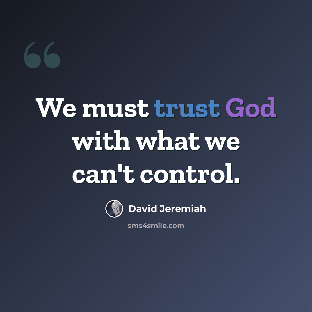 “We must trust God with what we can't control.” quote by David Jeremiah