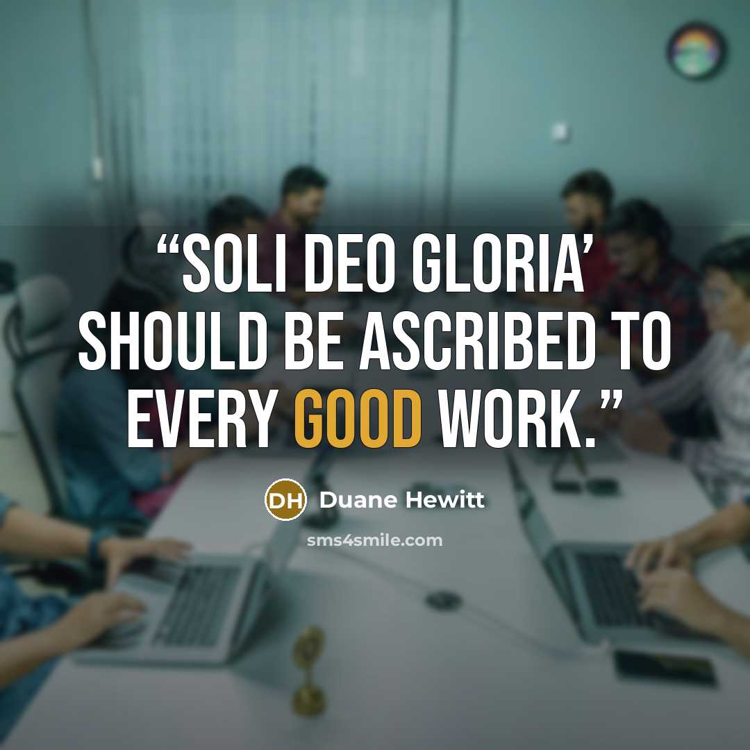 “Soli Deo Gloria’ should be ascribed to every good work.” quote by Duane Hewitt