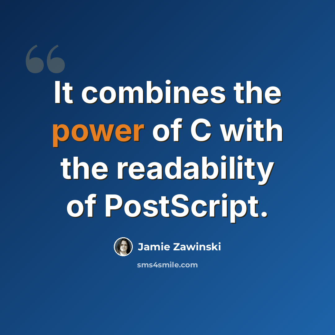 “It combines the power of C with the readability of PostScript.” quote by Jamie Zawinski