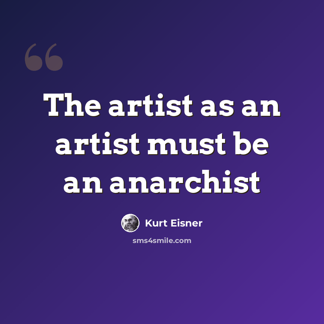 “The artist as an artist must be an anarchist” quote by Kurt Eisner