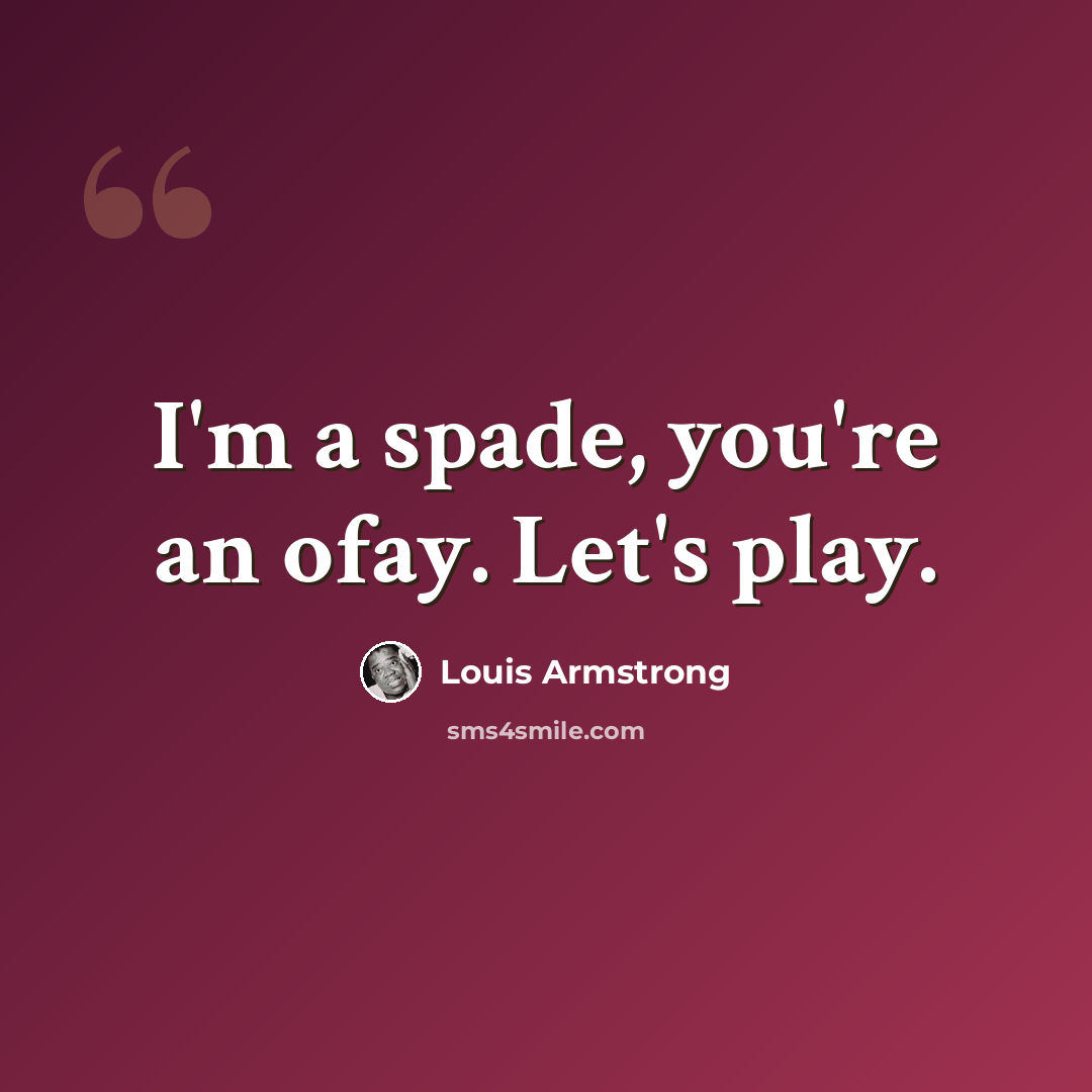 “I'm a spade, you're an ofay. Let's play.” quote by Louis Armstrong