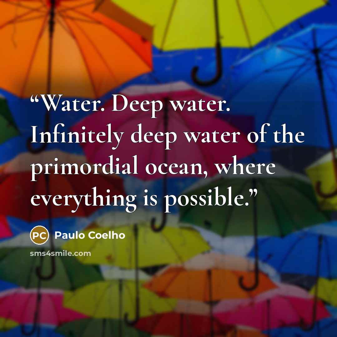 “Water. Deep water. Infinitely deep water of the primordial ocean, where everything is possible.” quote by Paulo Coelho