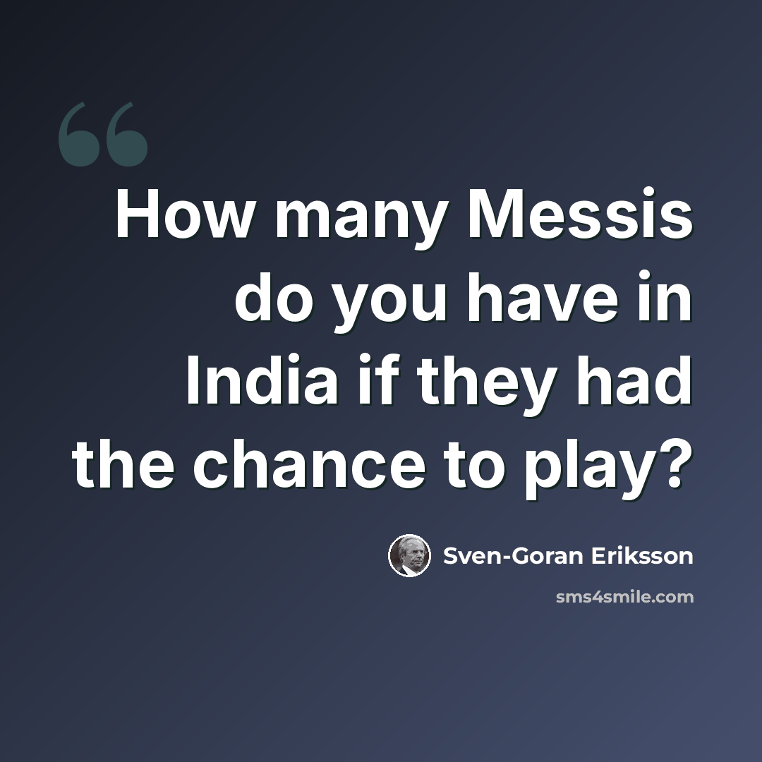 “How many Messis do you have in India if they had the chance to play?” quote by Sven-Goran Eriksson