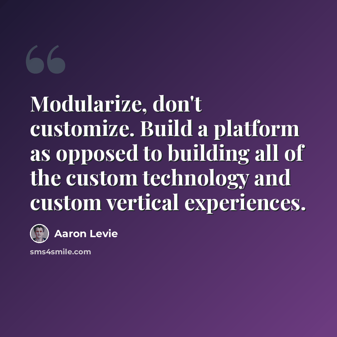 “Modularize, don't customize. Build a platform as opposed to building all of the custom technology and custom vertical experiences.” quote by Aaron Levie