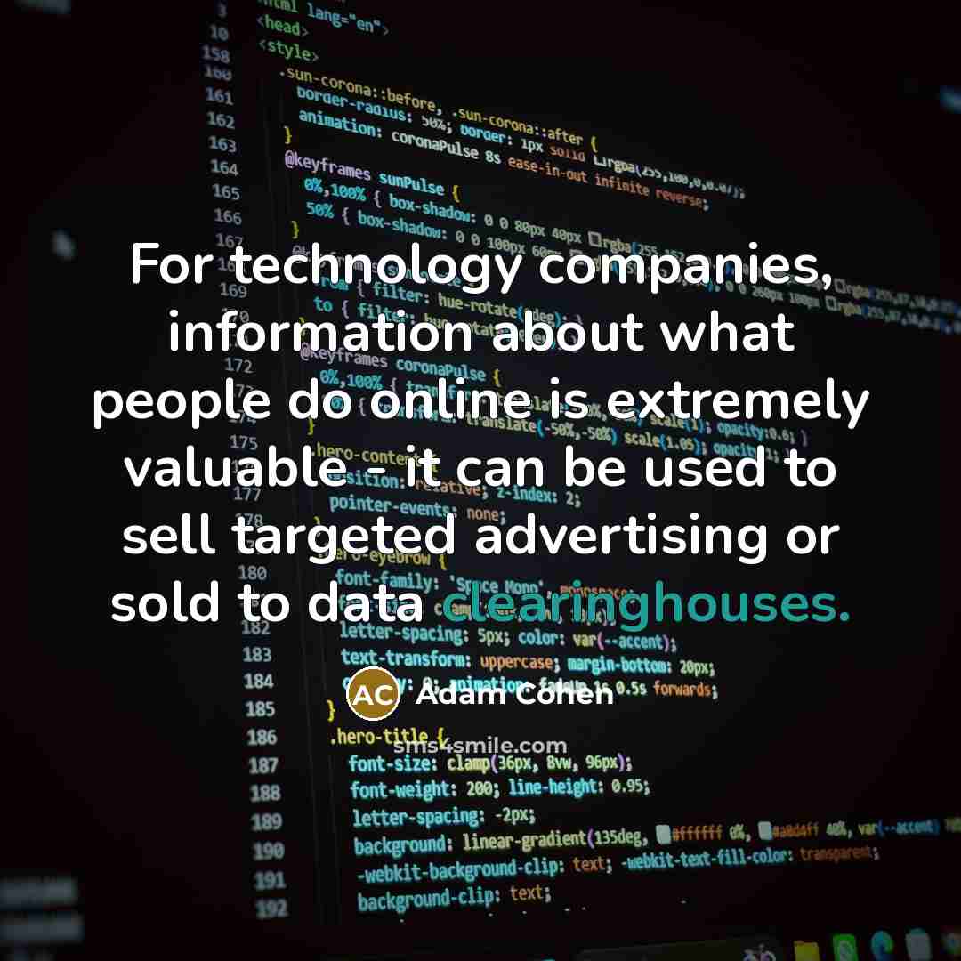 “For technology companies, information about what people do online is extremely valuable - it can be used to sell targeted advertising or sold to data clearinghouses.” quote by Adam Cohen