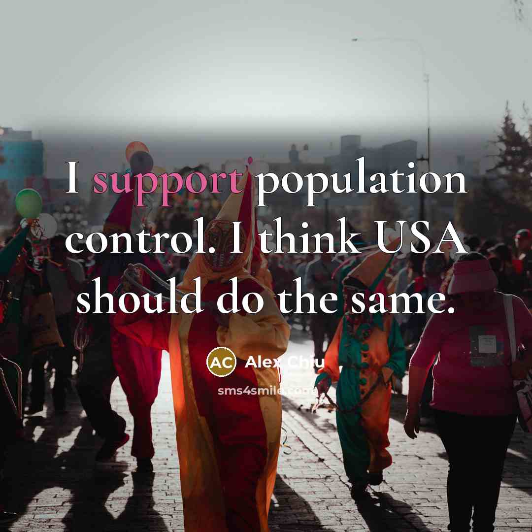 “I support population control. I think USA should do the same.” quote by Alex Chiu
