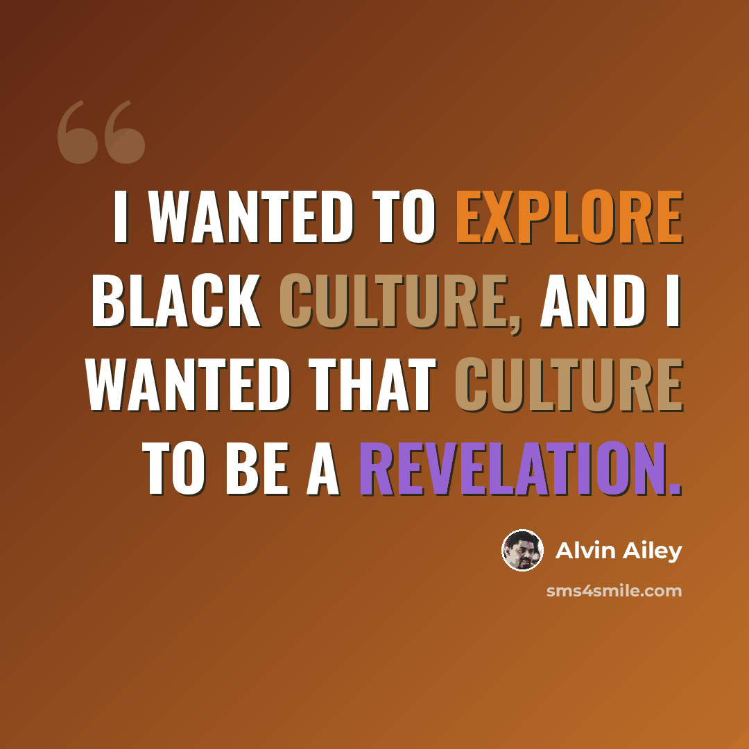 “I wanted to explore black culture, and I wanted that culture to be a revelation.” quote by Alvin Ailey