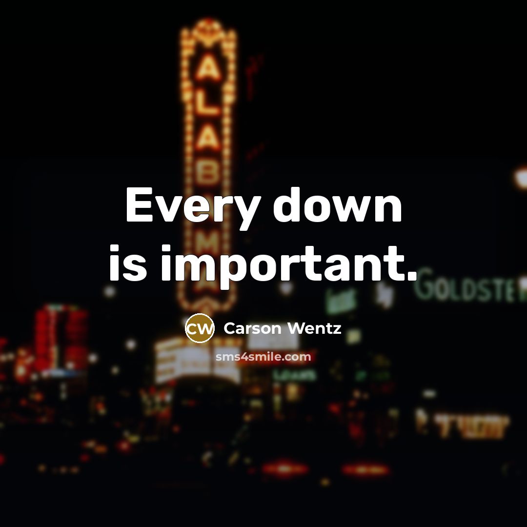 “Every down is important.” quote by Carson Wentz