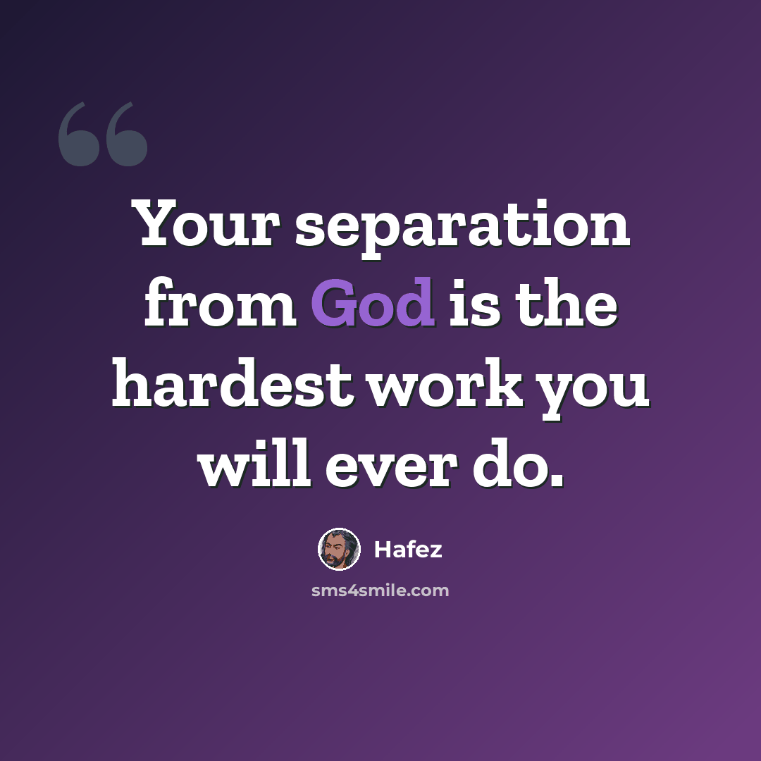 “Your separation from God is the hardest work you will ever do.” quote by Hafez